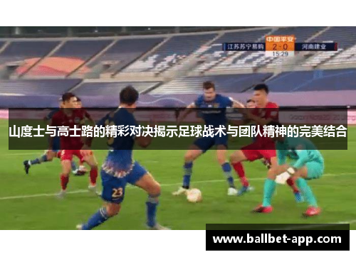 山度士与高士路的精彩对决揭示足球战术与团队精神的完美结合